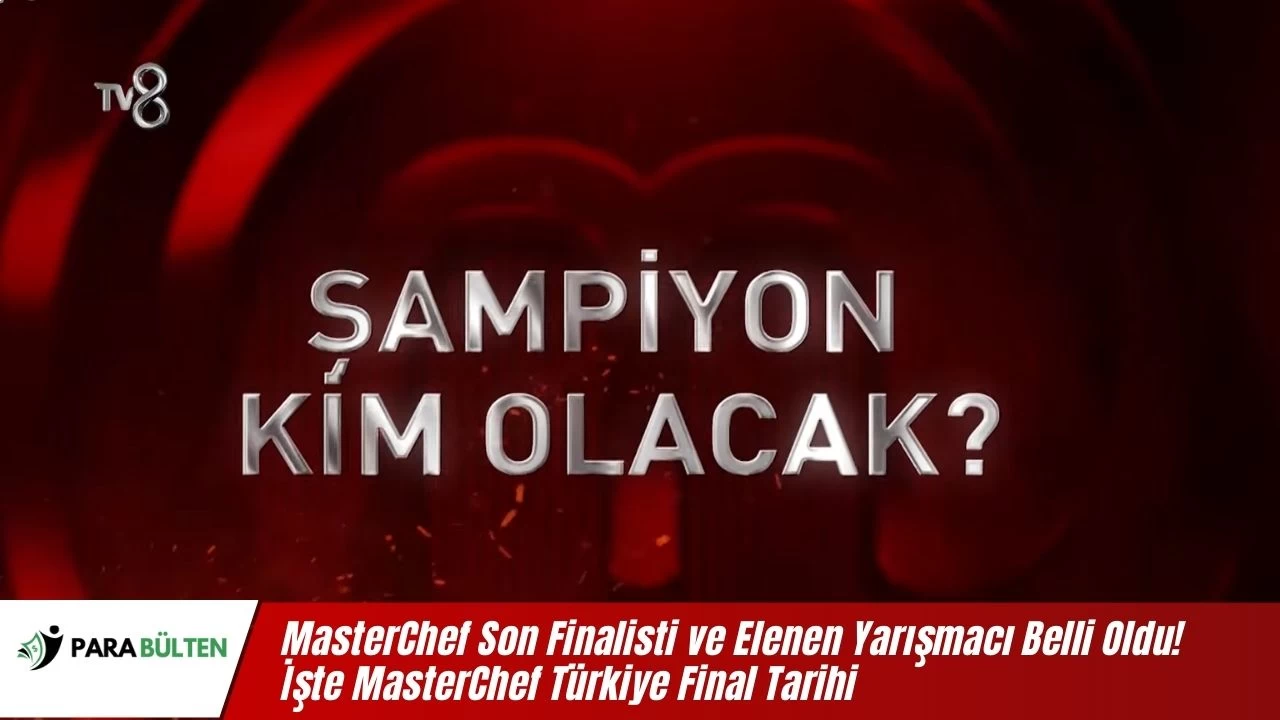 MasterChef Son Finalisti ve Elenen Yarışmacı Belli Oldu! İşte MasterChef Türkiye Final Tarihi