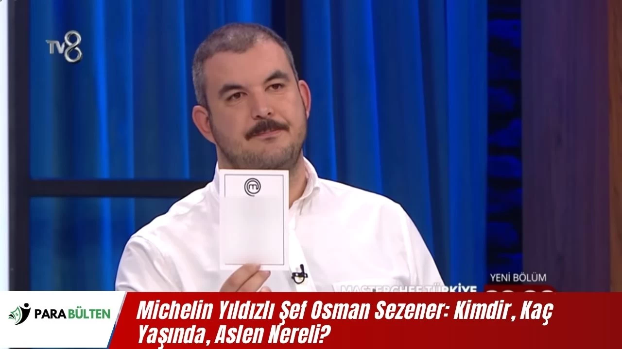 Michelin Yıldızlı Şef Osman Sezener: Kimdir, Kaç Yaşında, Aslen Nereli?