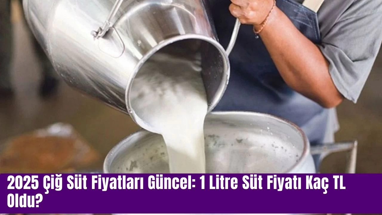 2025 Çiğ Süt Fiyatları Güncel: 1 Litre Süt Fiyatı Kaç TL Oldu?