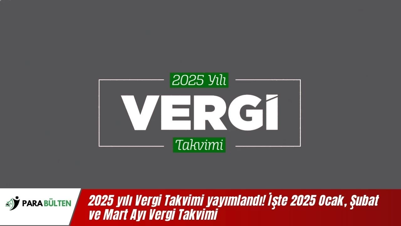 2025 yılı Vergi Takvimi yayımlandı! İşte 2025 Ocak, Şubat ve Mart Ayı Vergi Takvimi