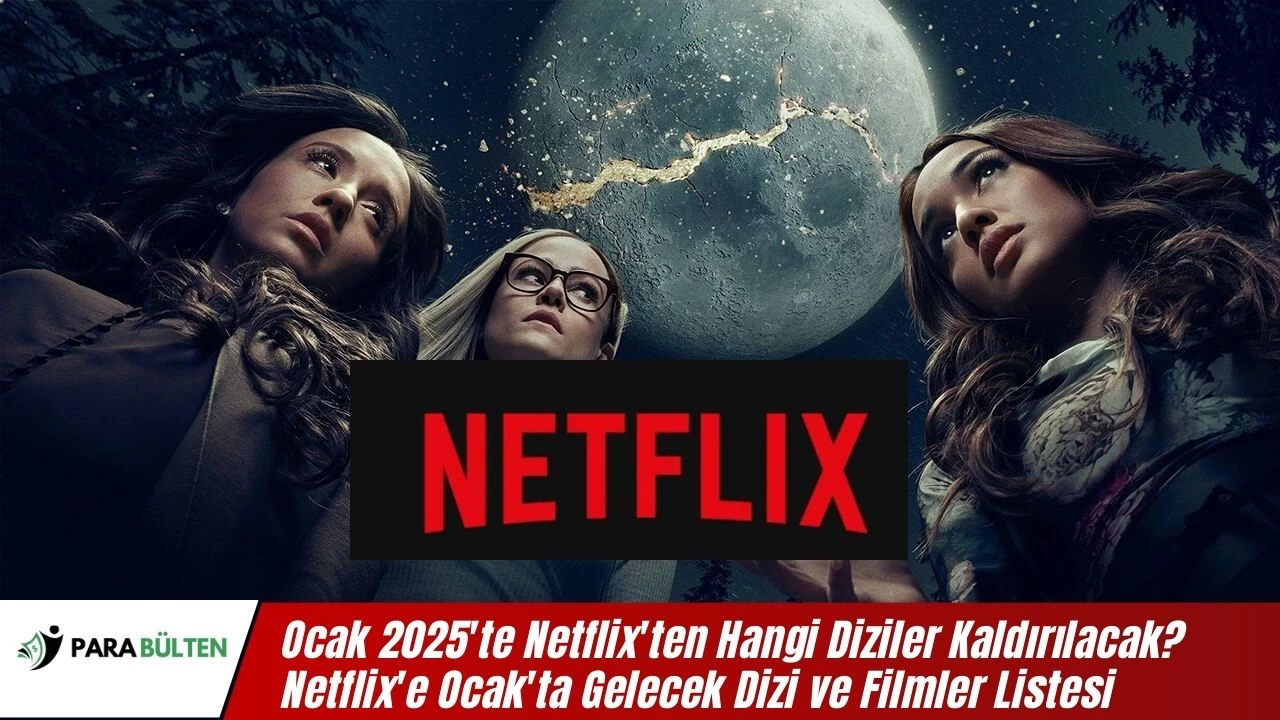 Ocak 2025'te Netflix'ten Hangi Diziler Kaldırılacak? Netflix'e Ocak'ta Gelecek Dizi ve Filmler Listesi