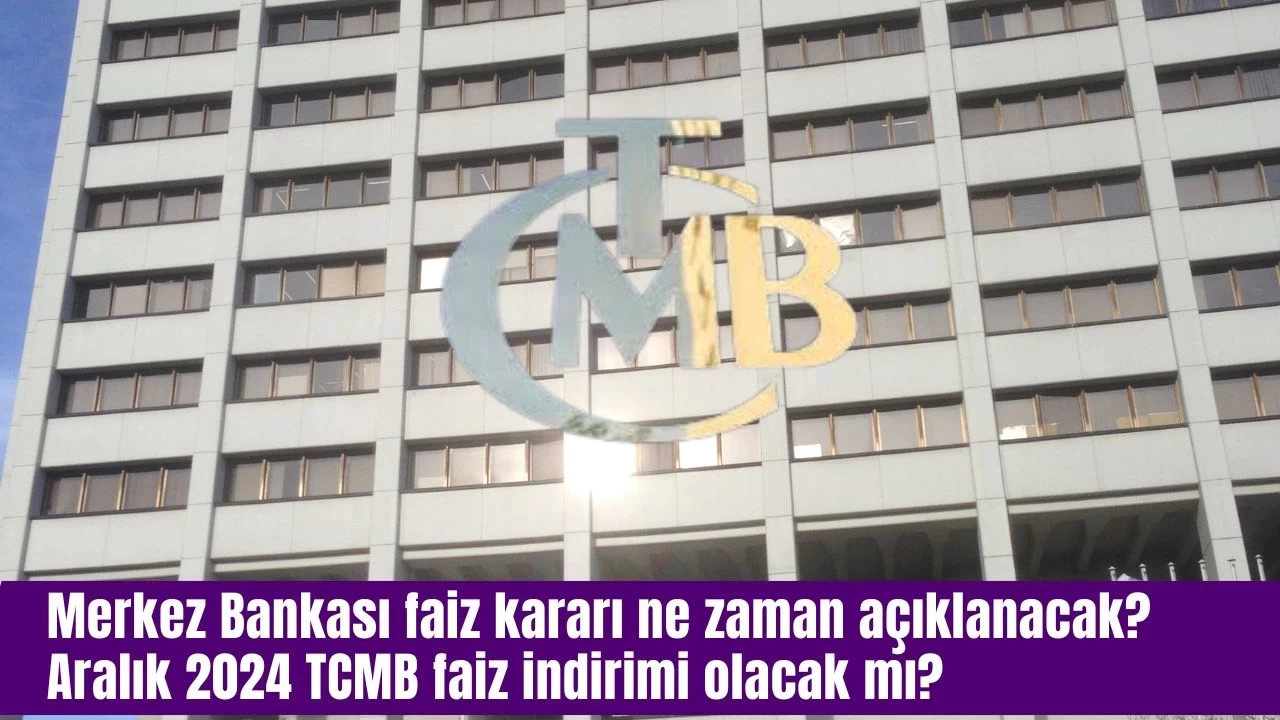 Merkez Bankası faiz kararı ne zaman açıklanacak? Aralık 2024 TCMB faiz indirimi olacak mı?