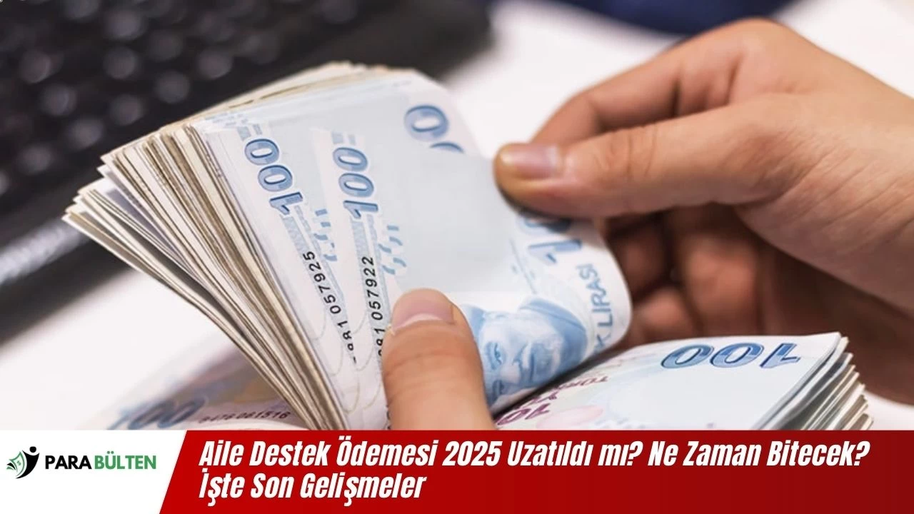 Aile Destek Ödemesi 2025 Uzatıldı mı? Ne Zaman Bitecek? İşte Son Gelişmeler