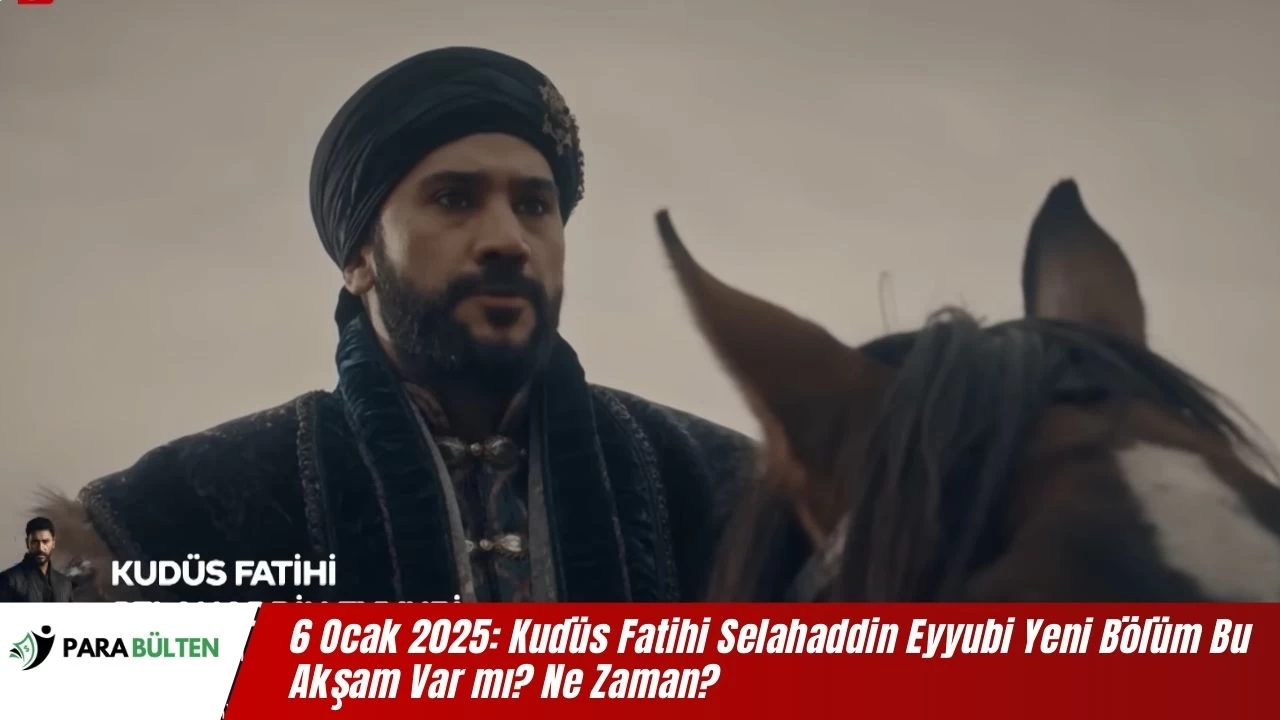 6 Ocak 2025: Kudüs Fatihi Selahaddin Eyyubi Yeni Bölüm Bu Akşam Var mı? Ne Zaman?