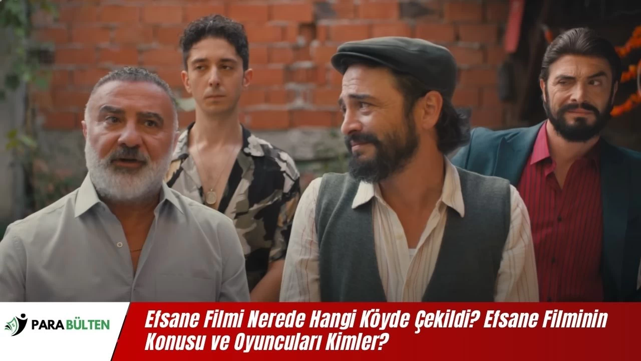 Efsane Filmi Nerede Hangi Köyde Çekildi? Efsane Filminin Konusu ve Oyuncuları Kimler?