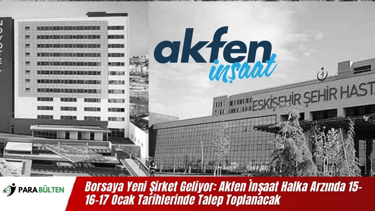 Borsaya Yeni Şirket Geliyor: Akfen İnşaat Halka Arzında 15-16-17 Ocak Tarihlerinde Talep Toplanacak