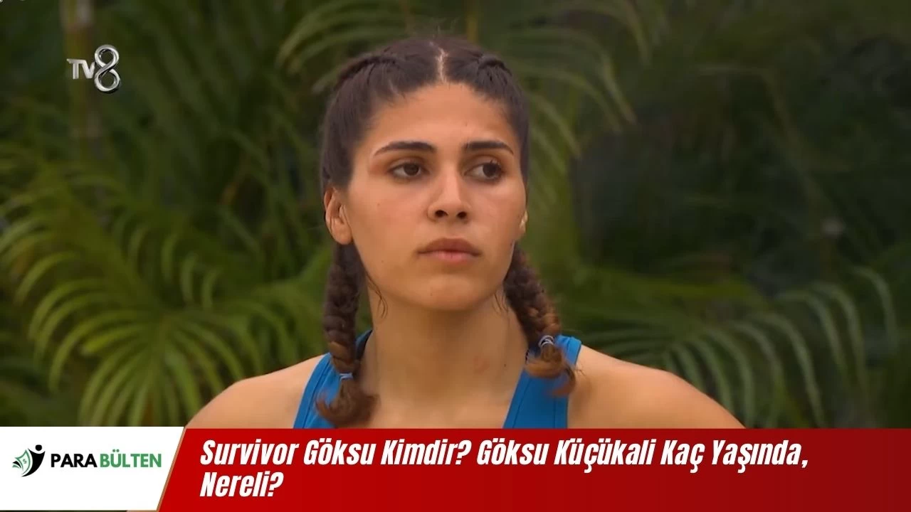 Survivor Göksu Kimdir? Göksu Küçükali Kaç Yaşında, Nereli?