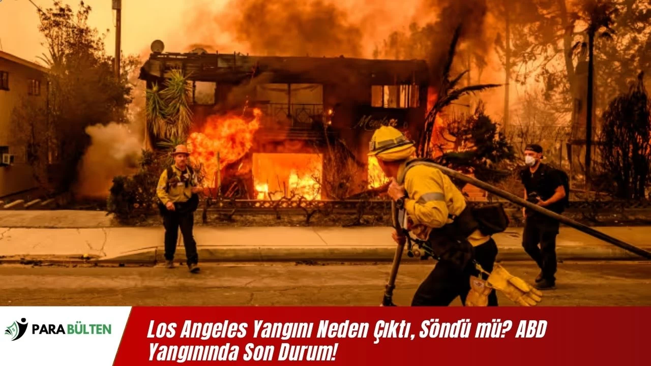 Los Angeles Yangını Neden Çıktı, Söndü mü? ABD Yangınında Son Durum!