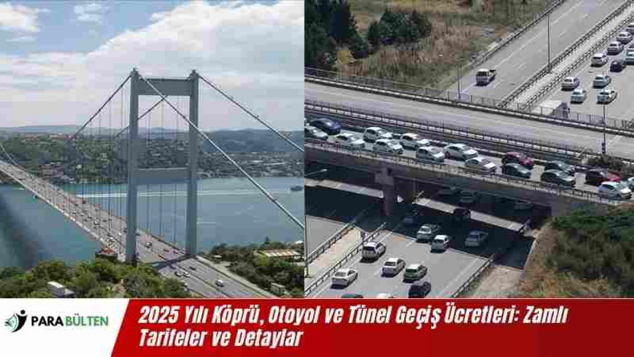 2025 Yılı Köprü, Otoyol ve Tünel Geçiş Ücretleri: Zamlı Tarifeler ve Detaylar