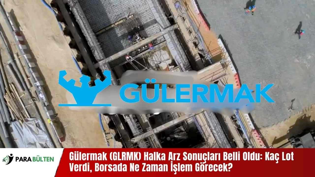 Gülermak (GLRMK) Halka Arz Sonuçları Belli Oldu: Kaç Lot Verdi, Borsada Ne Zaman İşlem Görecek?