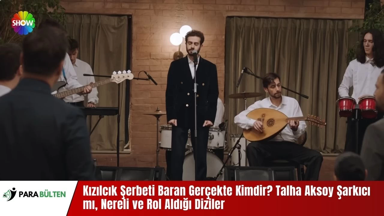 Kızılcık Şerbeti Baran Gerçekte Kimdir? Talha Aksoy Şarkıcı mı, Nereli ve Rol Aldığı Diziler