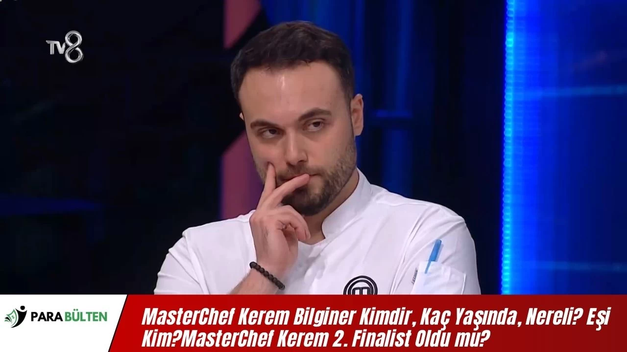 MasterChef Kerem Bilginer Kimdir, Kaç Yaşında, Nereli? Eşi Kim? MasterChef Kerem 2. Finalist Oldu!