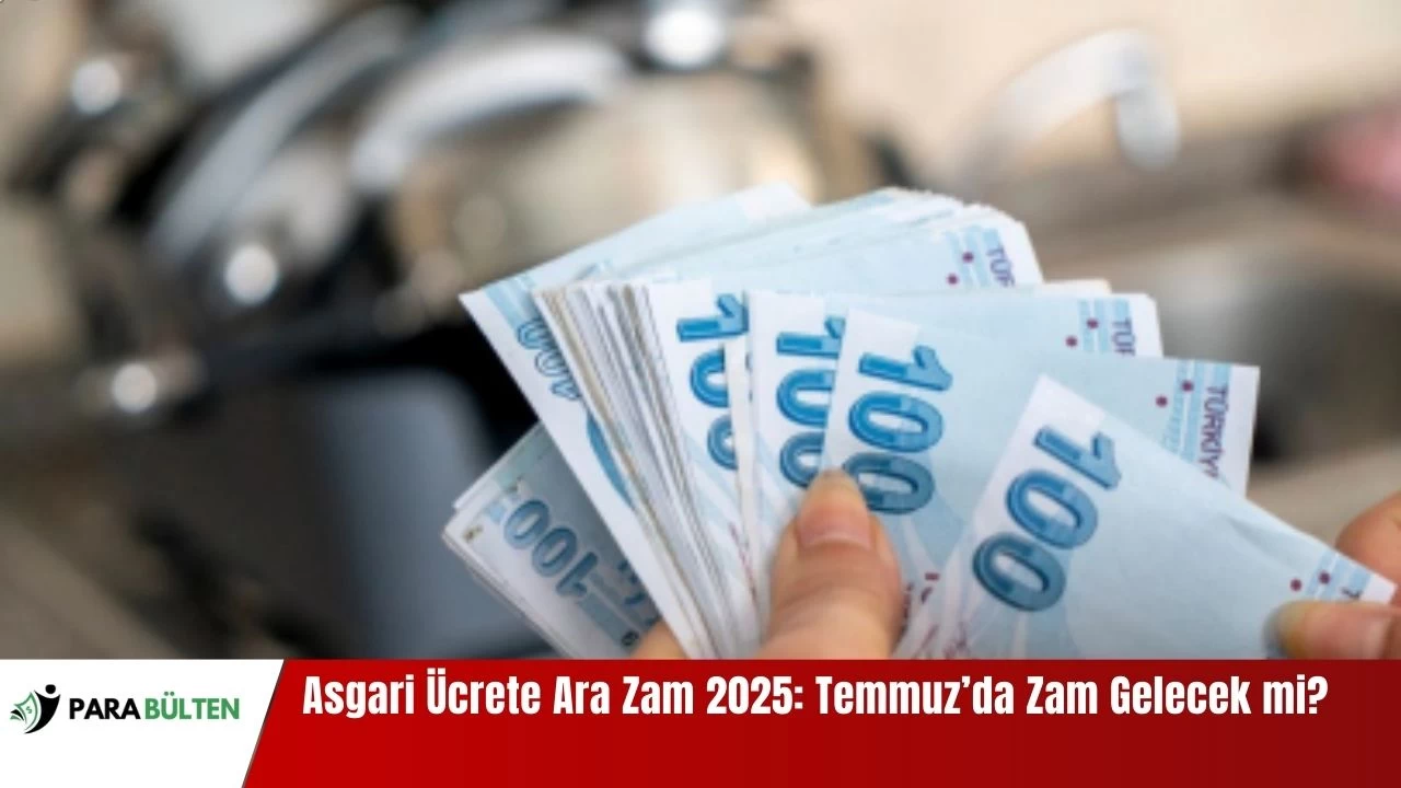 Asgari Ücrete Ara Zam 2025: Temmuz’da Zam Gelecek mi?