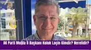 AK Parti Muğla İl Başkanı Haluk Laçin Kimdir? Nerelidir?