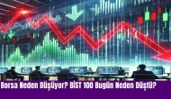 Borsa Neden Düşüyor? BİST 100 Bugün Neden Düştü?