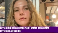 Leyla Dizisi Ferda Neden Yok? Gamze Karaduman Leyla'dan Ayrıldı mı? 