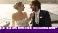 Şakir Paşa Ailesi Aniesi kimdir? Denise Capezza kimdir?