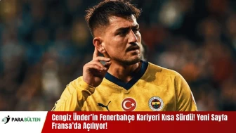 Cengiz Ünder’in Fenerbahçe Kariyeri Kısa Sürdü! Yeni Sayfa Fransa’da Açılıyor!