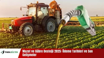 Mazot ve Gübre Desteği 2025: Ödeme Tarihleri ve Son Gelişmeler