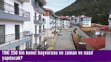 TOKİ 250 bin konut başvurusu ne zaman ve nasıl yapılacak?