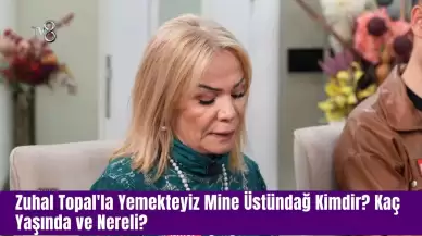 Zuhal Topal'la Yemekteyiz Mine Üstündağ Kimdir? Kaç Yaşında ve Nereli?