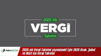 2025 yılı Vergi Takvimi yayımlandı! İşte 2025 Ocak, Şubat ve Mart Ayı Vergi Takvimi