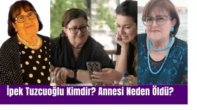 İpek Tuzcuoğlu Kimdir? Annesi Neden Öldü?