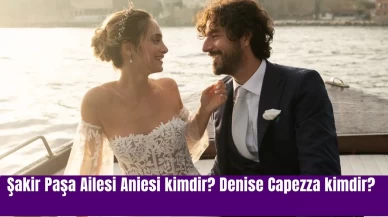 Şakir Paşa Ailesi Aniesi kimdir? Denise Capezza kimdir?