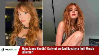 Elçin Sangu Kimdir? Kariyeri ve Özel Hayatıyla İlgili Merak Edilenler!