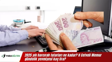 2025 yılı harcırah tutarları ne kadar? H Cetveli Memur gündelik yevmiyesi kaç lira?