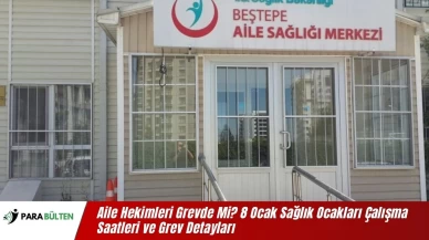 Aile Hekimleri Grevde Mi? 8 Ocak Sağlık Ocakları Çalışma Saatleri ve Grev Detayları