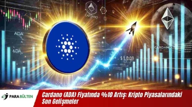 Cardano (ADA) Fiyatında %10 Artış: Kripto Piyasalarındaki Son Gelişmeler