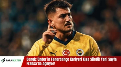 Cengiz Ünder’in Fenerbahçe Kariyeri Kısa Sürdü! Yeni Sayfa Fransa’da Açılıyor!