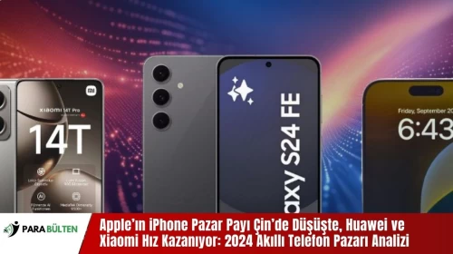 Apple’ın iPhone Pazar Payı Çin’de Düşüşte, Huawei ve Xiaomi Hız Kazanıyor: 2024 Akıllı Telefon Pazarı Analizi