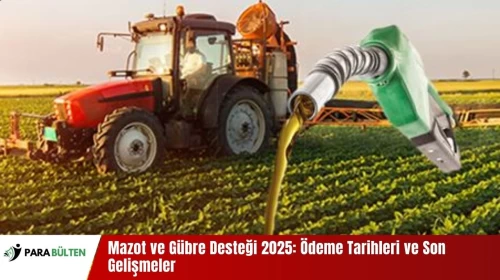 Mazot ve Gübre Desteği 2025: Ödeme Tarihleri ve Son Gelişmeler