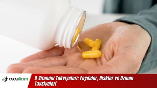 D Vitamini Takviyeleri: Faydalar, Riskler ve Uzman Tavsiyeleri