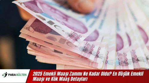 2025 Emekli Maaşı Zammı Ne Kadar Oldu? En Düşük Emekli Maaşı ve Kök Maaş Detayları