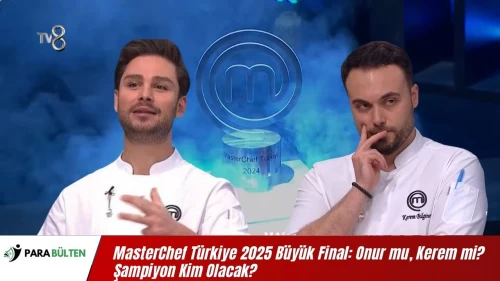 MasterChef Türkiye 2025 Büyük Final: Onur mu, Kerem mi? Şampiyon Kim Olacak?