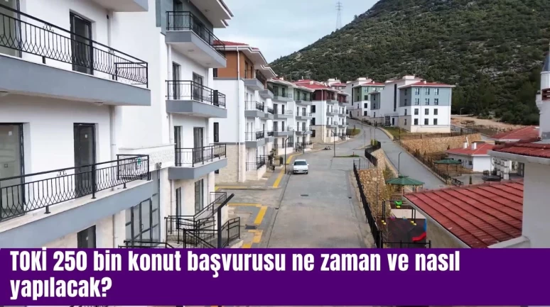 TOKİ 250 bin konut başvurusu ne zaman ve nasıl yapılacak?