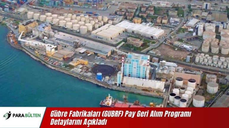 Gübre Fabrikaları (GUBRF) Pay Geri Alım Programı Detaylarını Açıkladı