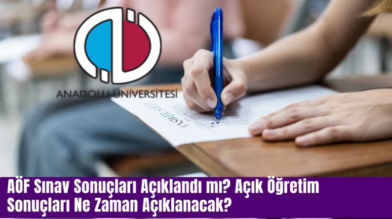 AÖF Sınav Sonuçları Açıklandı mı? Açık Öğretim Sonuçları Ne Zaman Açıklanacak?