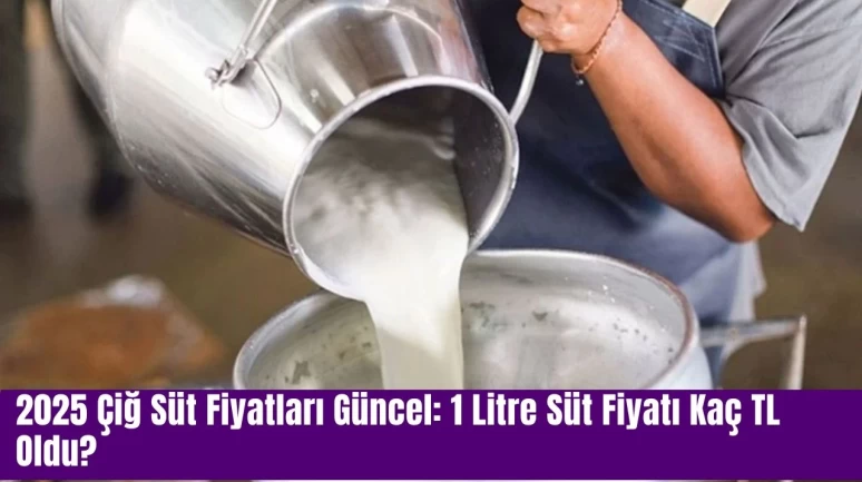 2025 Çiğ Süt Fiyatları Güncel: 1 Litre Süt Fiyatı Kaç TL Oldu?