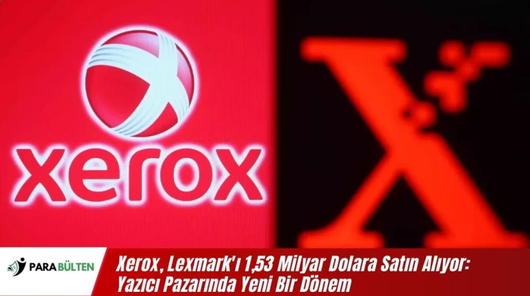 Xerox, Lexmark'ı 1,53 Milyar Dolara Satın Alıyor: Yazıcı Pazarında Yeni Bir Dönem