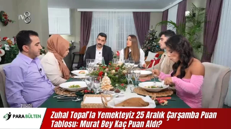 Zuhal Topal’la Yemekteyiz 25 Aralık Çarşamba Puan Tablosu: Murat Bey Kaç Puan Aldı?