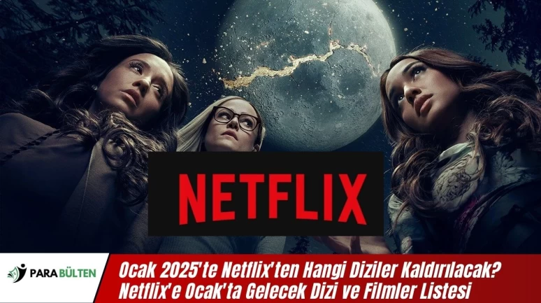 Ocak 2025'te Netflix'ten Hangi Diziler Kaldırılacak? Netflix'e Ocak'ta Gelecek Dizi ve Filmler Listesi