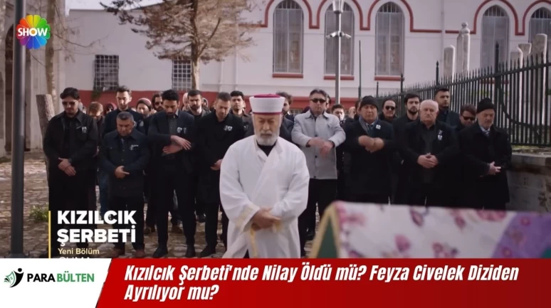 Kızılcık Şerbeti'nde Nilay Öldü mü? Feyza Civelek Diziden Ayrılıyor mu?