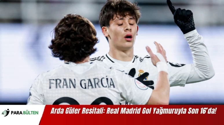 Arda Güler Resitali: Real Madrid Gol Yağmuruyla Son 16’da!