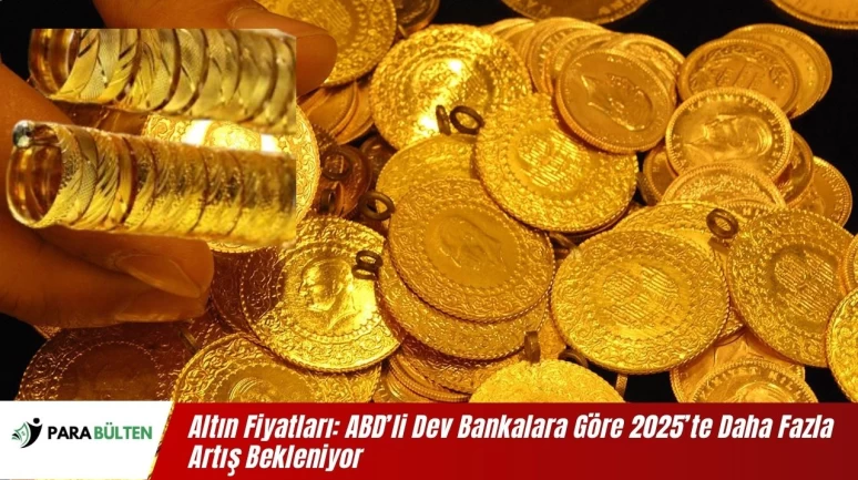 Altın Fiyatları: ABD’li Dev Bankalara Göre 2025’te Daha Fazla Artış Bekleniyor