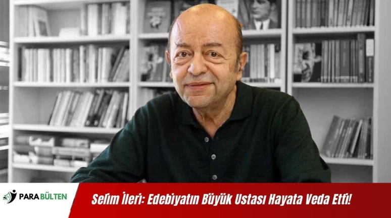 Selim İleri: Edebiyatın Büyük Ustası Hayata Veda Etti!